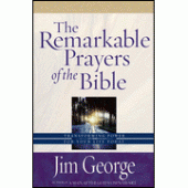 The Remarkable Prayers of the Bible By Jim George 